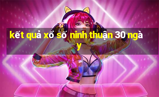 kết quả xổ số ninh thuận 30 ngày