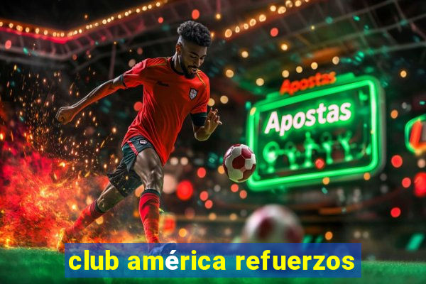 club américa refuerzos