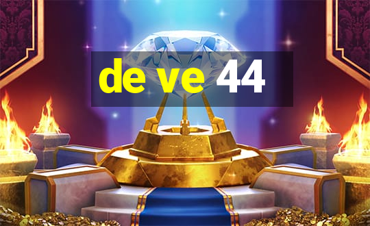 de ve 44