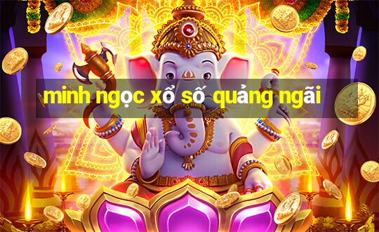 minh ngọc xổ số quảng ngãi