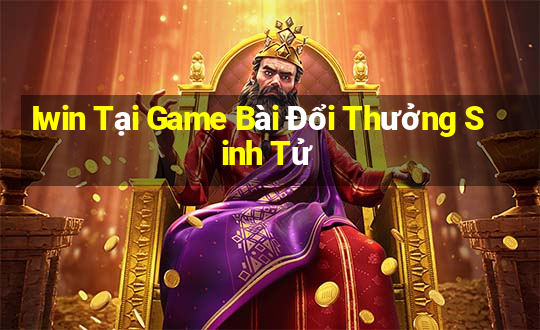 Iwin Tại Game Bài Đổi Thưởng Sinh Tử