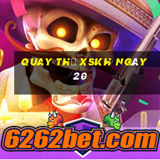 Quay thử XSKH ngày 20