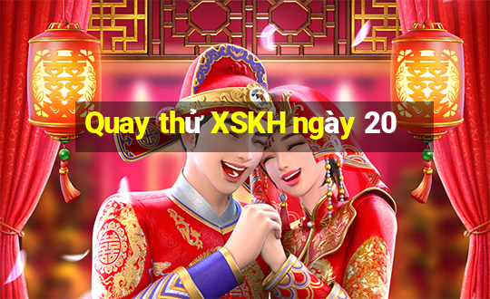 Quay thử XSKH ngày 20