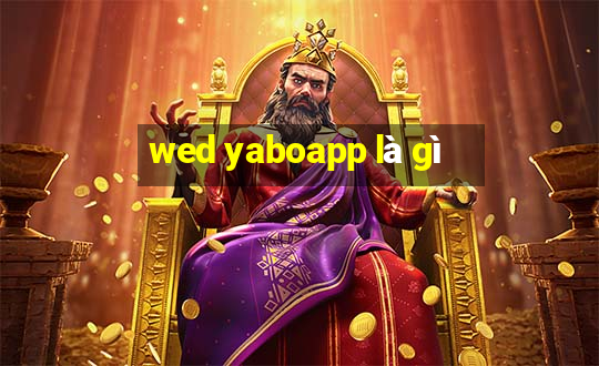 wed yaboapp là gì