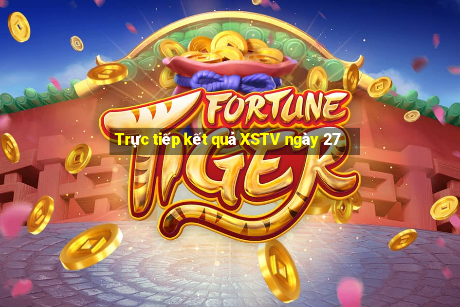 Trực tiếp kết quả XSTV ngày 27