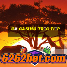 gà casino trực tiếp