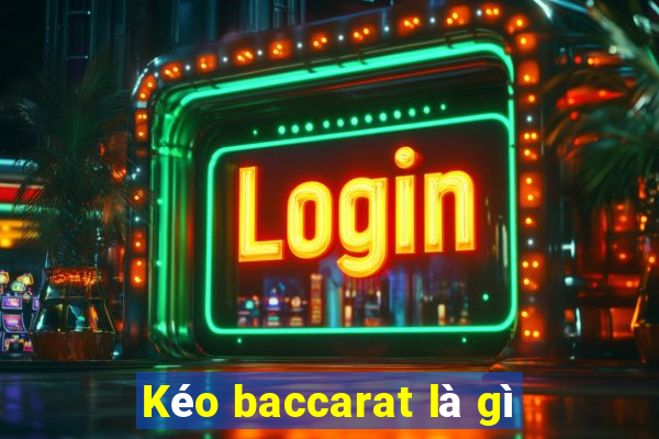 Kéo baccarat là gì