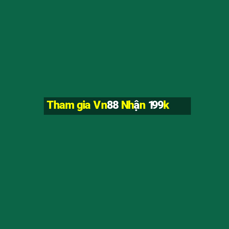 Tham gia Vn88 Nhận 199k