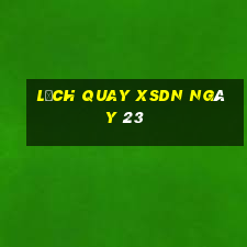 Lịch quay XSDN ngày 23