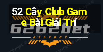 52 Cây Club Game Bài Giải Trí