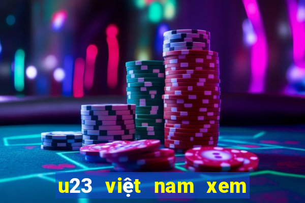 u23 việt nam xem trực tiếp kênh nào