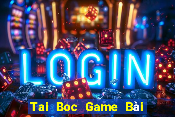 Tai Boc Game Bài Uy Tín Nhất 2022