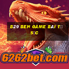 B29 Ben Game Bài Tứ Sắc