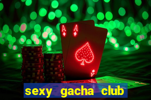 sexy gacha club 18+ apk