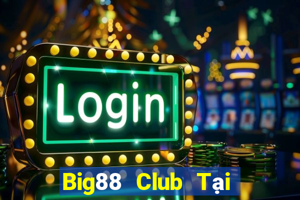 Big88 Club Tại Game Bài Đổi Thưởng