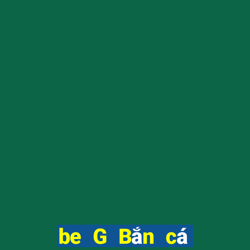 be G Bắn cá app Tải về