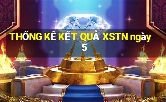 THỐNG KÊ KẾT QUẢ XSTN ngày 5