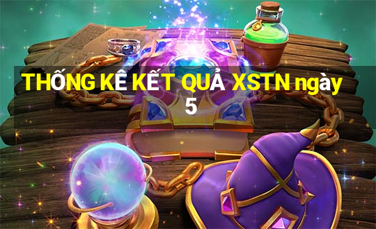 THỐNG KÊ KẾT QUẢ XSTN ngày 5