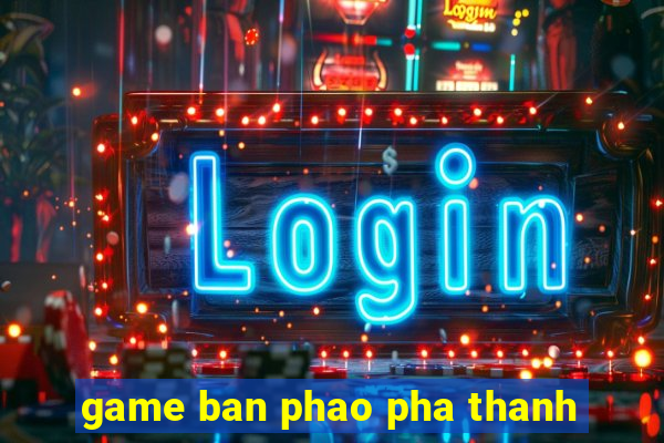 game ban phao pha thanh