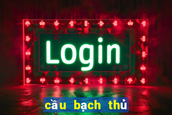 cầu bạch thủ lô miền bắc