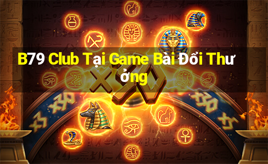 B79 Club Tại Game Bài Đổi Thưởng