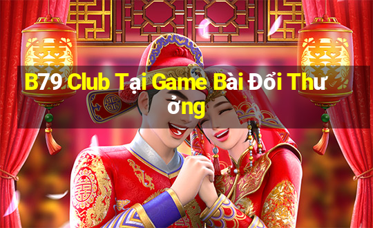 B79 Club Tại Game Bài Đổi Thưởng