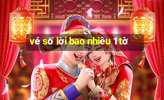 vé số lời bao nhiêu 1 tờ