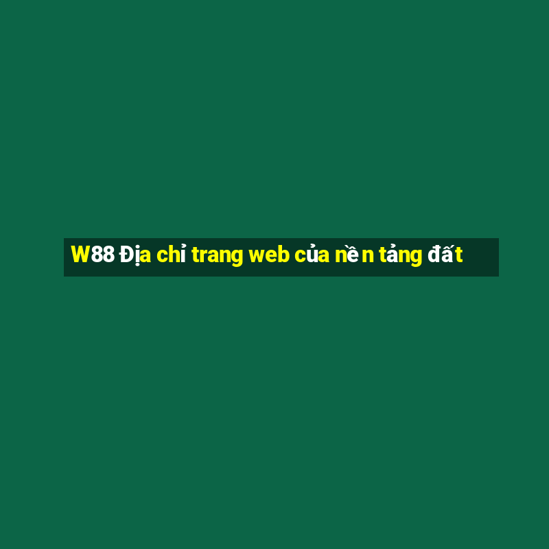 W88 Địa chỉ trang web của nền tảng đất