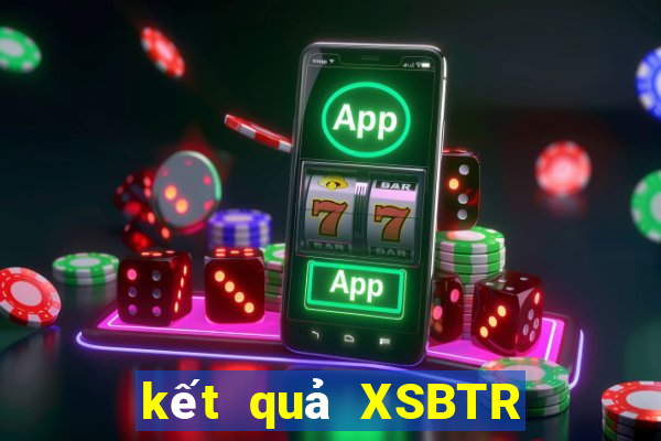 kết quả XSBTR ngày 15