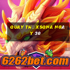 Quay thử XSQNA ngày 30