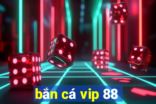 bắn cá vip 88