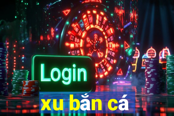 xu bắn cá