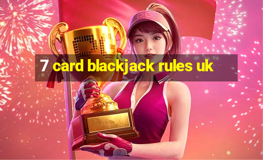 7 card blackjack rules uk