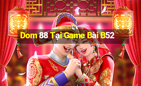 Dom 88 Tại Game Bài B52