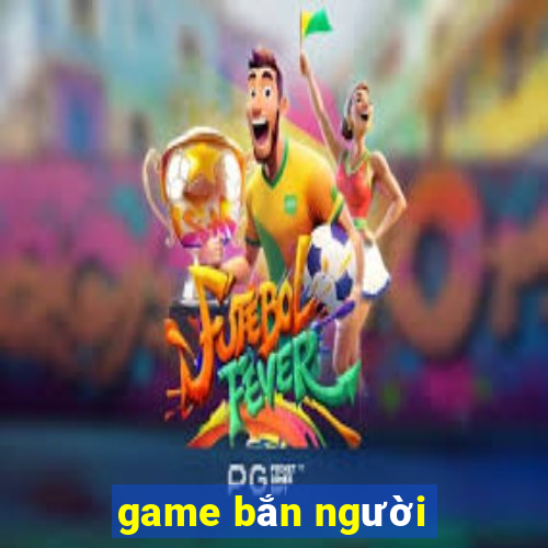 game bắn người