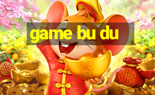 game bu du