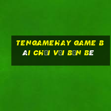 Tengamehay Game Bài Chơi Với Bạn Bè