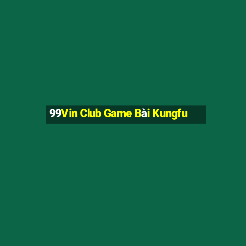 99Vin Club Game Bài Kungfu