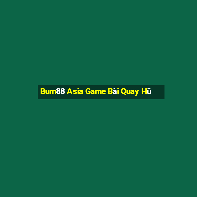 Bum88 Asia Game Bài Quay Hũ