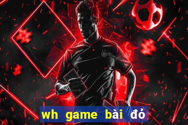 wh game bài đỏ trực tuyến