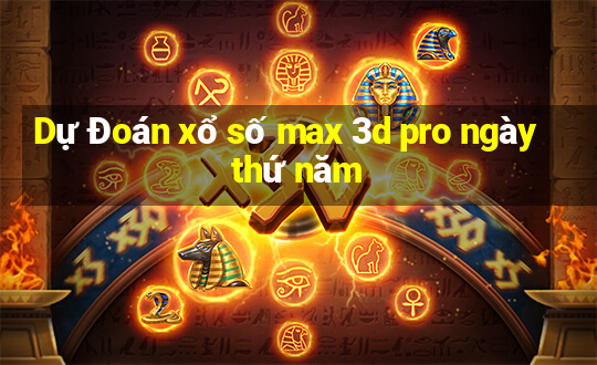 Dự Đoán xổ số max 3d pro ngày thứ năm