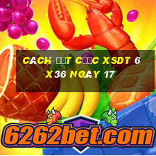 Cách đặt cược XSDT 6x36 ngày 17