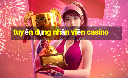 tuyển dụng nhân viên casino