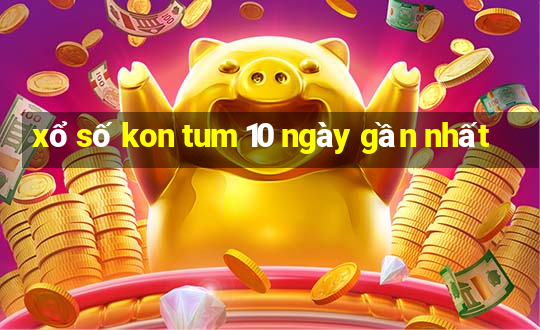 xổ số kon tum 10 ngày gần nhất