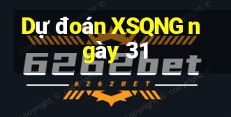 Dự đoán XSQNG ngày 31