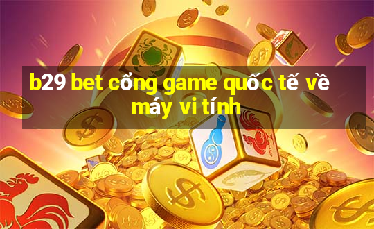 b29 bet cổng game quốc tế về máy vi tính