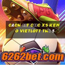 Cách đặt cược XS Keno Vietlott Thứ 5