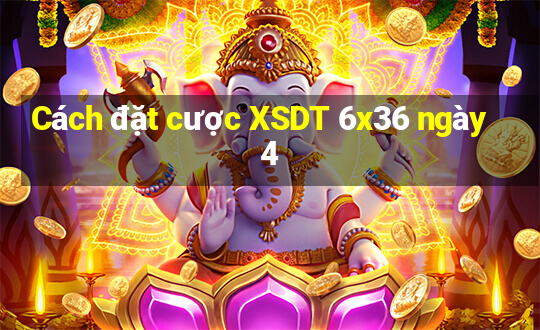 Cách đặt cược XSDT 6x36 ngày 4