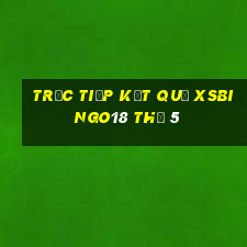 Trực tiếp kết quả XSBINGO18 Thứ 5