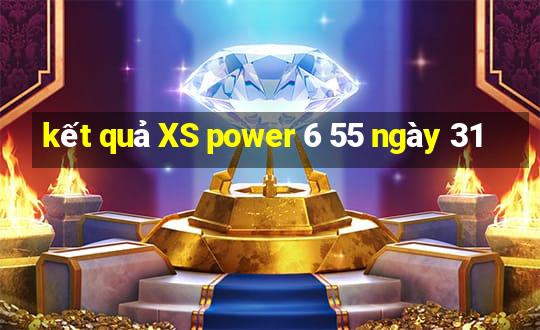 kết quả XS power 6 55 ngày 31